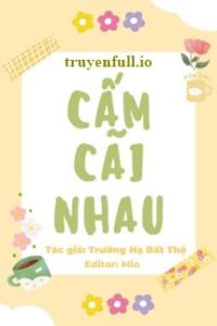 Cấm Cãi Nhau - Trường Hạ Bất Thệ