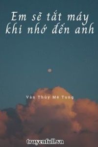 Em Sẽ Tắt Máy Khi Nhớ Đến Anh