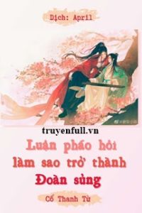 Luận Pháo Hôi Làm Sao Trở Thành Đoàn Sủng