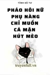 Pháo Hôi Nữ Phụ Nàng Chỉ Muốn Cá Mặn Hút Mèo