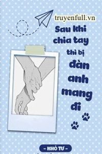 Sau Khi Chia Tay Thì Bị Đàn Anh Mang Đi