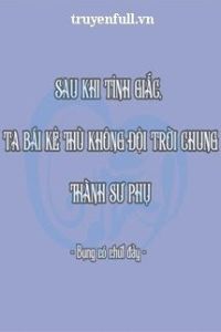 Sau Khi Tỉnh Giấc, Ta Bái Kẻ Thù Không Đội Trời Chung Thành Sư Phụ