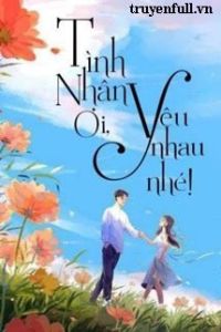 Tình Nhân Ơi Yêu Nhau Nhé!