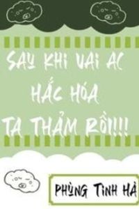 Sau Khi Vai Ác Hắc Hoá, Ta Thảm Rồi