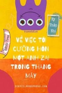 Về Việc Tôi Cưỡng Hôn Một Anh Zai Trong Thang Máy