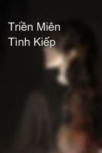 Triền Miên Tình Kiếp